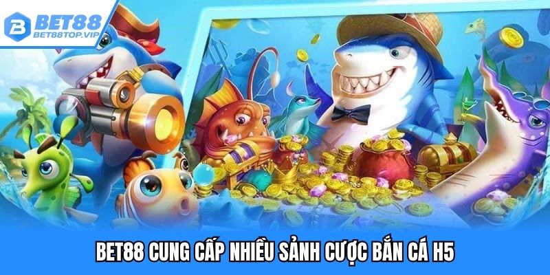Bet88 cung cấp nhiều sảnh bắn cá chuyên nghiệp