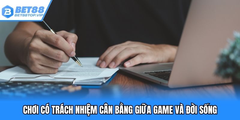 Chơi có trách nhiệm cân bằng giữa game và đời sống
