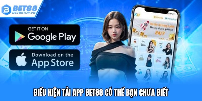 Điều kiện tải app BET88 có thể bạn chưa biết