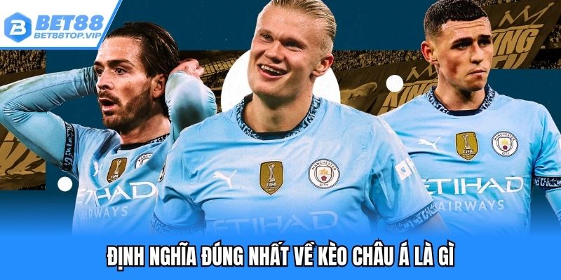 Định nghĩa đúng nhất về kèo châu á là gì