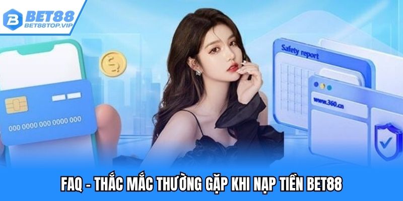 FAQ - Những thắc mắc của thành viên khi thực hiện nạp vốn BET88