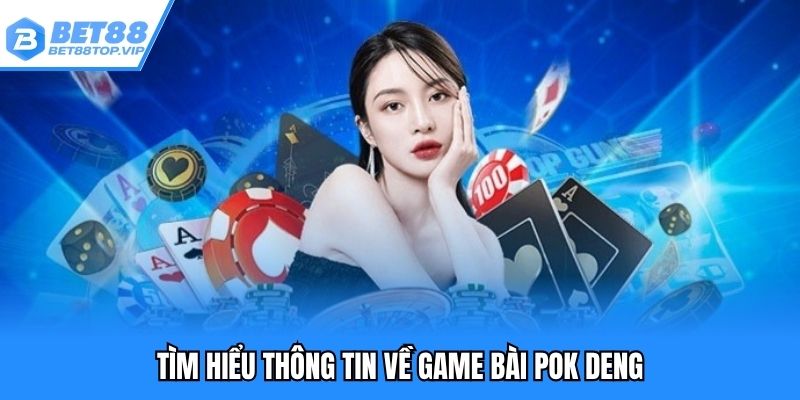 Giải đáp sơ lược khái niệm Pok Deng là gì?