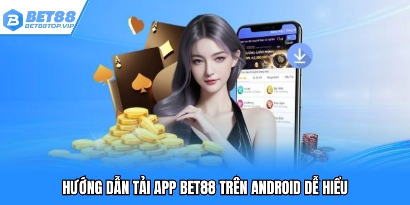 Hướng dẫn tải app BET88 trên Android dễ hiểu