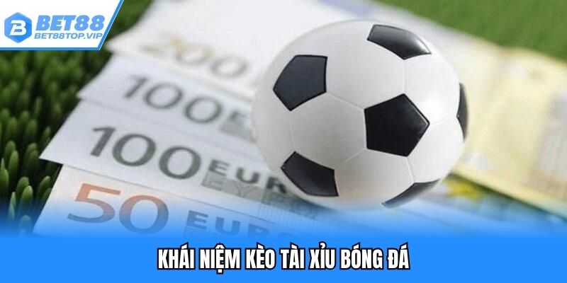 Tổng quan vài điều về kèo tài xỉu bóng đá