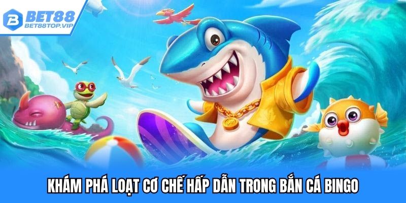 Khám phá loạt cơ chế hấp dẫn trong bắn cá Bingo
