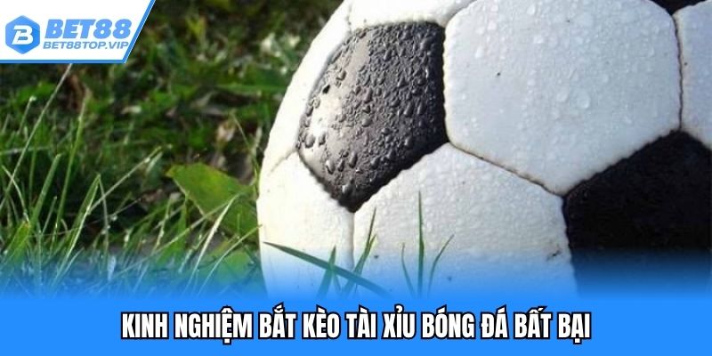 Kinh nghiệm bắt kèo bóng đá tài xỉu thông minh