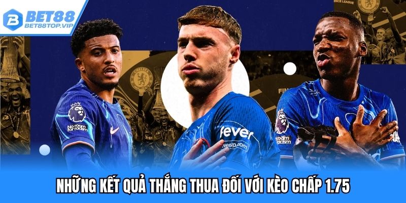 Những kết quả thắng thua đối với kèo chấp 1.75