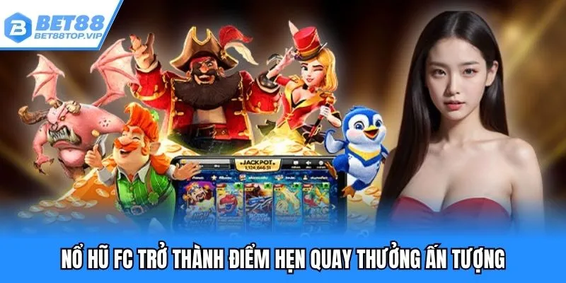 Nổ hũ FC trở thành điểm hẹn quay thưởng ấn tượng