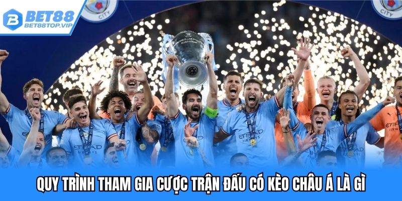 Quy trình tham gia cược trận đấu có kèo châu á là gì