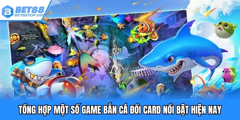 Tổng hợp một số game bắn cá đổi card nổi bật hiện nay