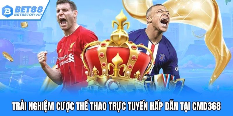 Trải nghiệm cược thể thao trực tuyến hấp dẫn tại CMD368