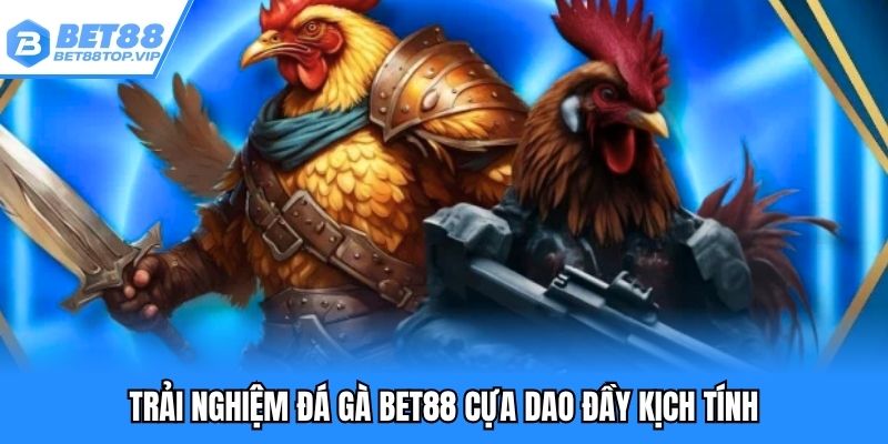 Trải nghiệm đá gà BET88 cựa dao đầy kịch tính