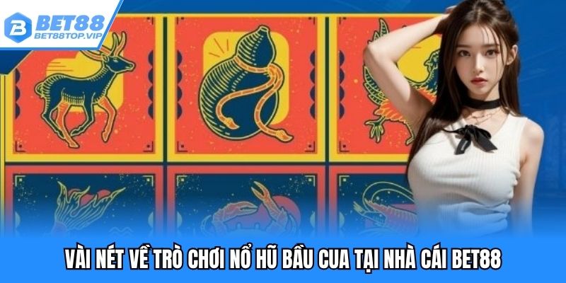 Vài nét về trò chơi nổ hũ bầu cua tại nhà cái BET88