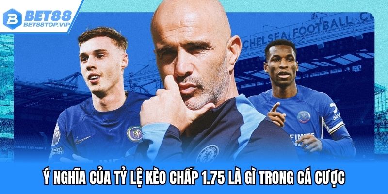 Ý nghĩa của tỷ lệ kèo chấp 1.75 là gì trong cá cược